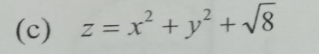 (c) z = x² + y² + √8