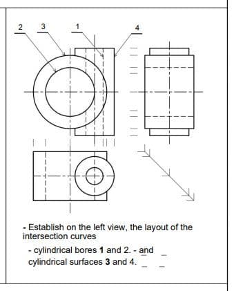 IN
3
I
- Establish on the left view, the layout of the
intersection curves
- cylindrical bores 1 and 2. - and
cylindrical surfaces 3 and 4.