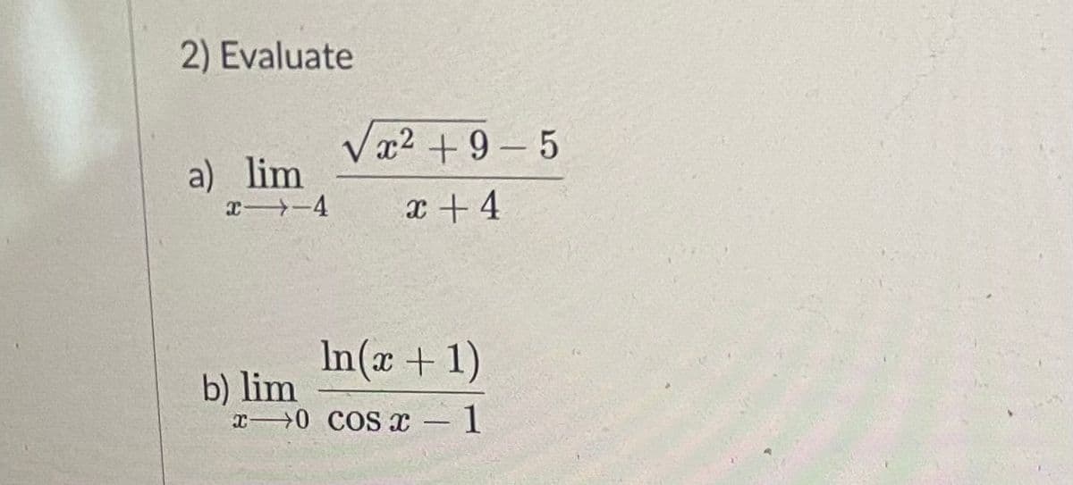 2) Evaluate
Vx2 + 9 – 5
a) lim
x -4
x +4
In(x +1)
b) lim
x 0 COS x
1
