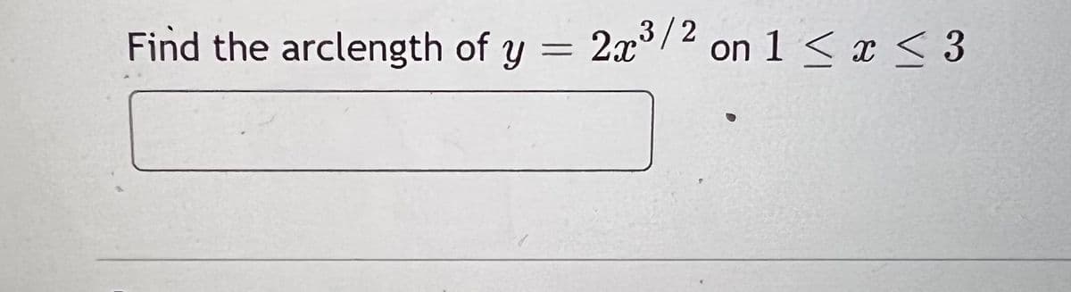 Find the arclength of y
2x3/2 on 1 < x < 3
