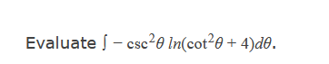 Evaluate - csc2e In(cot²0 + 4)d0.
