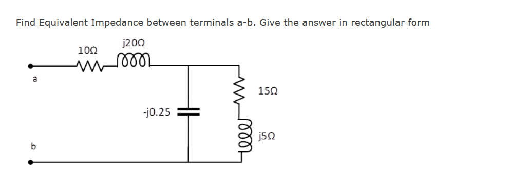 Find Equivalent Impedance between terminals a-b. Give the answer in rectangular form
j202
100
150
-j0.25
j50
b
