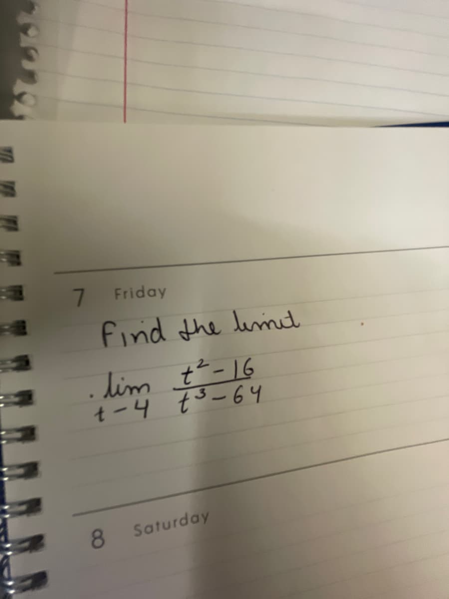 7
Friday
Find the limit
·lim t²-16
t-4 t ³-64
8 Saturday