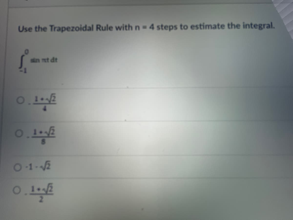 Use the Trapezoidal Rule with n = 4 steps to estimate the integral.
sin nt dt
O
0.1+√/2
0.1+√/2
O-1-√2
0.10.2