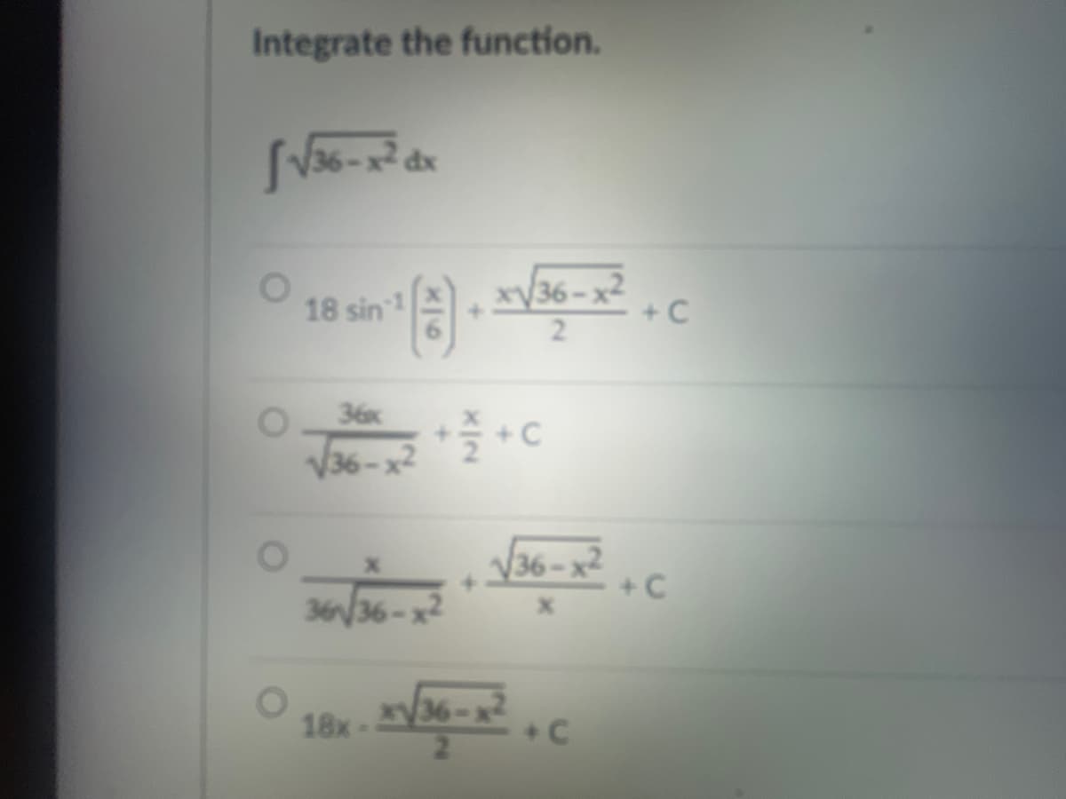 Integrate the function.
√√√36-x² dx
O
O
18 sin 1
* x√√36-x2
¹ (2) + √5
996
36x
√√36-x2
36/36-x2
18x
2
36-x2
x√36-x² +
C
+ C
+ C