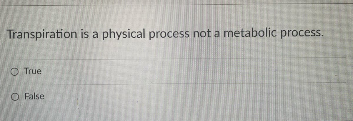 Transpiration is a physical process not a metabolic process.
O True
O False
