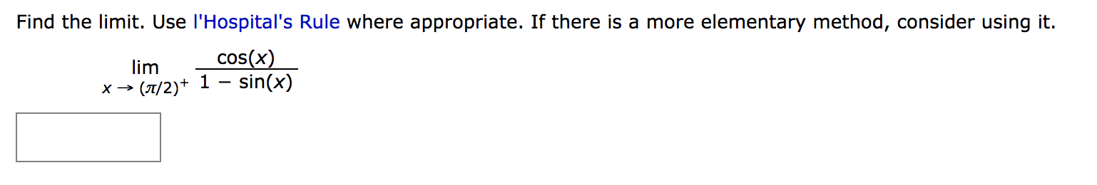 Find the limit. Use l'Hospital's Rule where appropriate. If there is a more elementary method, consider using it.
cos(x)
lim
x → (T/2)+ 1 – sin(x)
