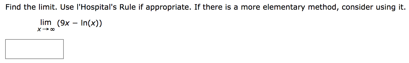 Find the limit. Use l'Hospital's Rule if appropriate. If there is a more elementary method, consider using it.
lim (9x – In(x))
