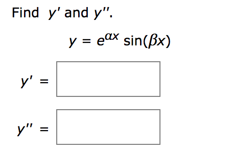 Find y' and y".
y = eax sin(Bx)
eer
У 3
y":
%D
