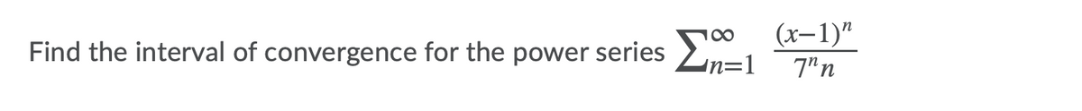 (х-1)"
7" n
Find the interval of convergence for the power series -1
