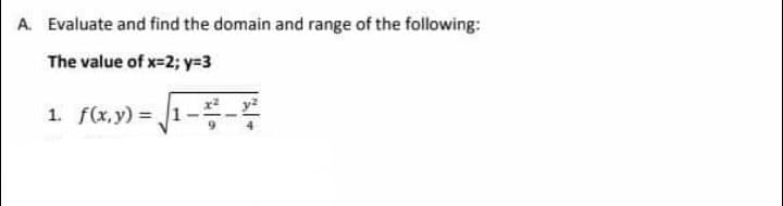 A. Evaluate and find the domain and range of the following:
The value of x=2; y=3
1. f(x,y) =
1
