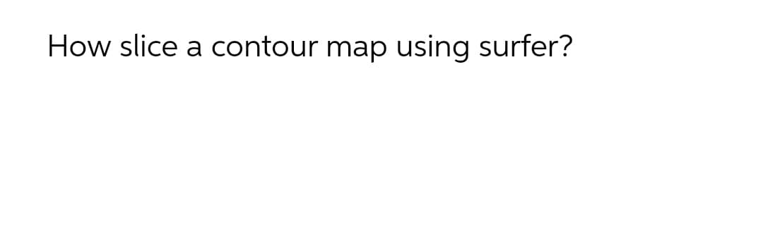 How slice a contour map using surfer?
