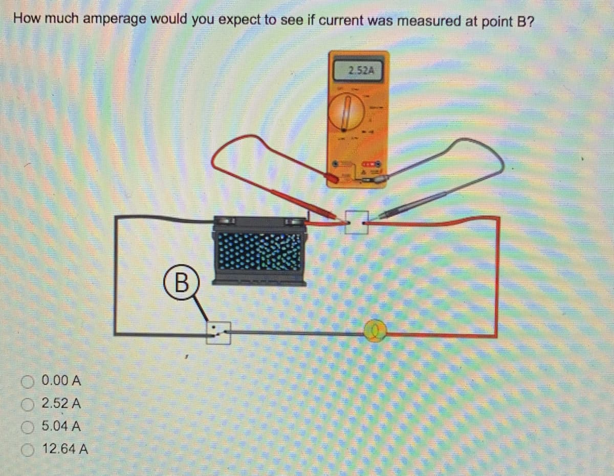 How much amperage would you expect to see if current was measured at point B?
2.52A
0.00 A
2.52 A
5.04 A
O 12.64 A
