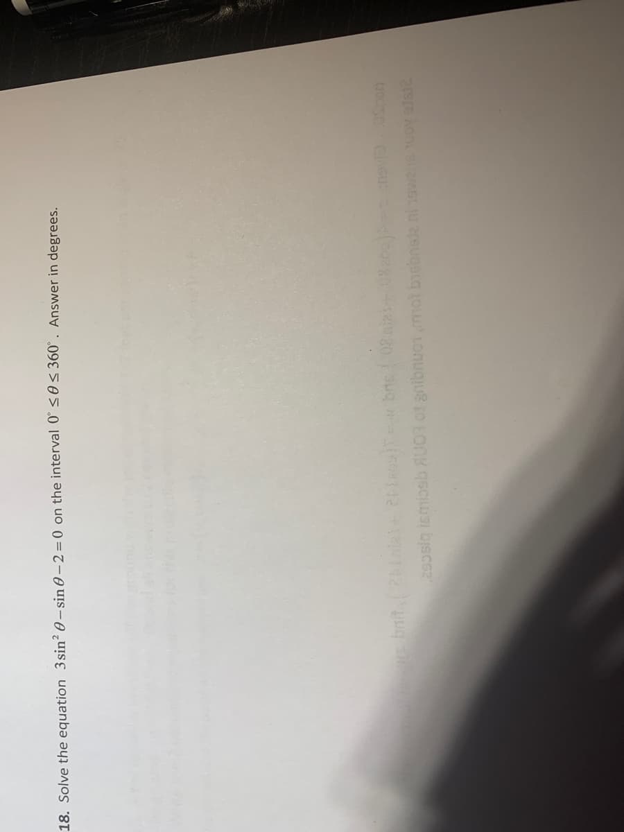 18. Solve the equation 3 sin² 0 – sin O–2=0 on the interval 0° so< 360°. Answer in degrees.
25oslg iemiosb AUOR of anibnuot mot biebnsk ninswens 1uOy siste
