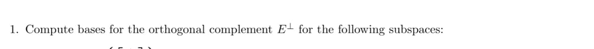 1. Compute bases for the orthogonal complement E for the following subspaces: