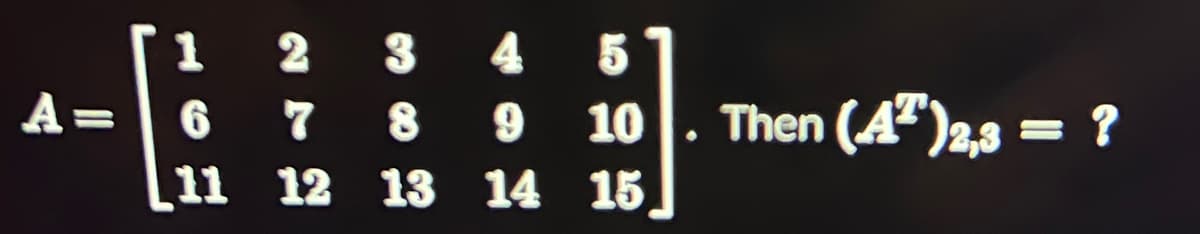 2 3 4 5
8 9 10
15
13 14
1
A 6 7
11 12
Then (4²)2,3 = ?