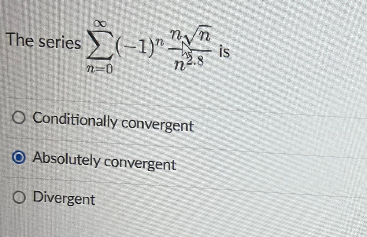 The series (-1)"
n=0
n√n
n 2.8
O Conditionally convergent
O Absolutely convergent
O Divergent
is