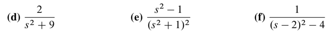 (d)
2
s² +9
(e)
s²-1
(s² + 1)²
(f)
1
(s −2)² - 4