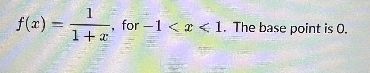 f(x) =
1
1+x
for-1 < x < 1. The base point is 0.