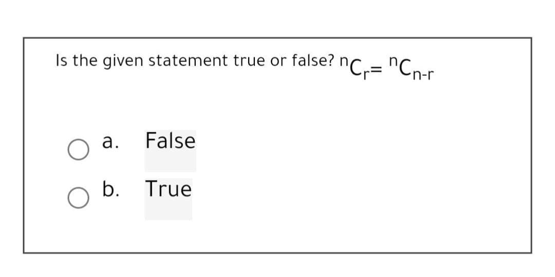 Is the given statement true or false?
a.
False
b.
True
nC₁=
псп-г