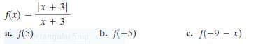 |x + 3|
f(x)
%3D
x + 3
f(5)
b. f(-5)
c. f(-9 – x)
а.
с.
ctangular Snip
