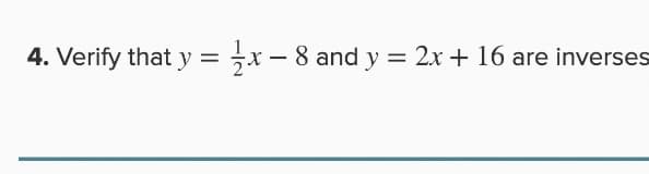 4. Verify that y = ;x - 8 and y = 2x + 16 are inverses
