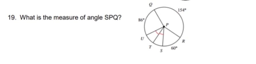 19. What is the measure of angle SPQ?
154
86°
U
R
60
