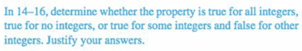 In 14-16, determine whether the property is true for all integers,
true for no integers, or true for some integers and false for other
integers. Justify your answers.
