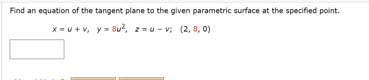 Find an equation of the tangent plane to the given parametric surface at the specified point.
x = u + v₁ y = 8u², z = u – v; (2, 8, 0)
