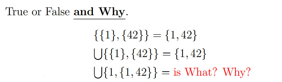 True or False and Why.
{{1}, {42}} = {1, 42}
U{{1}, {42}} = {1, 42}
U{1, {1,42}} =
= is What? Why?
