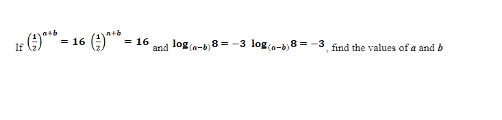 a+b
If 6)**
16
= 16
and log (a-b) 8 = -3 log(a-b) 8 = -3 find the values of a and b
