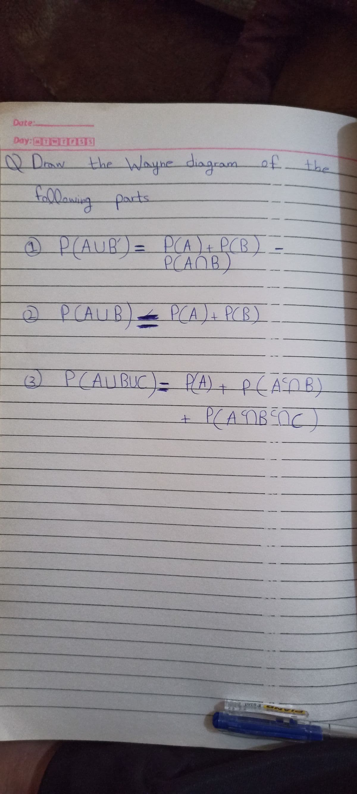 Date:
Day:
Draw
the Wayne diagram of
the
fallawing parts
OP(AUB)= PCA)+ PCB)
PCANB)
%3D
O
PCAUBIPCA)+ PCB)
@ PCAUBUC)- PA)+ PEAD B)
土
