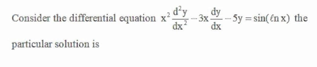 d'y
dy
Consider the differential equation x.
-3x-
-5y = sin(en x) the
dx?
dx
particular solution is
