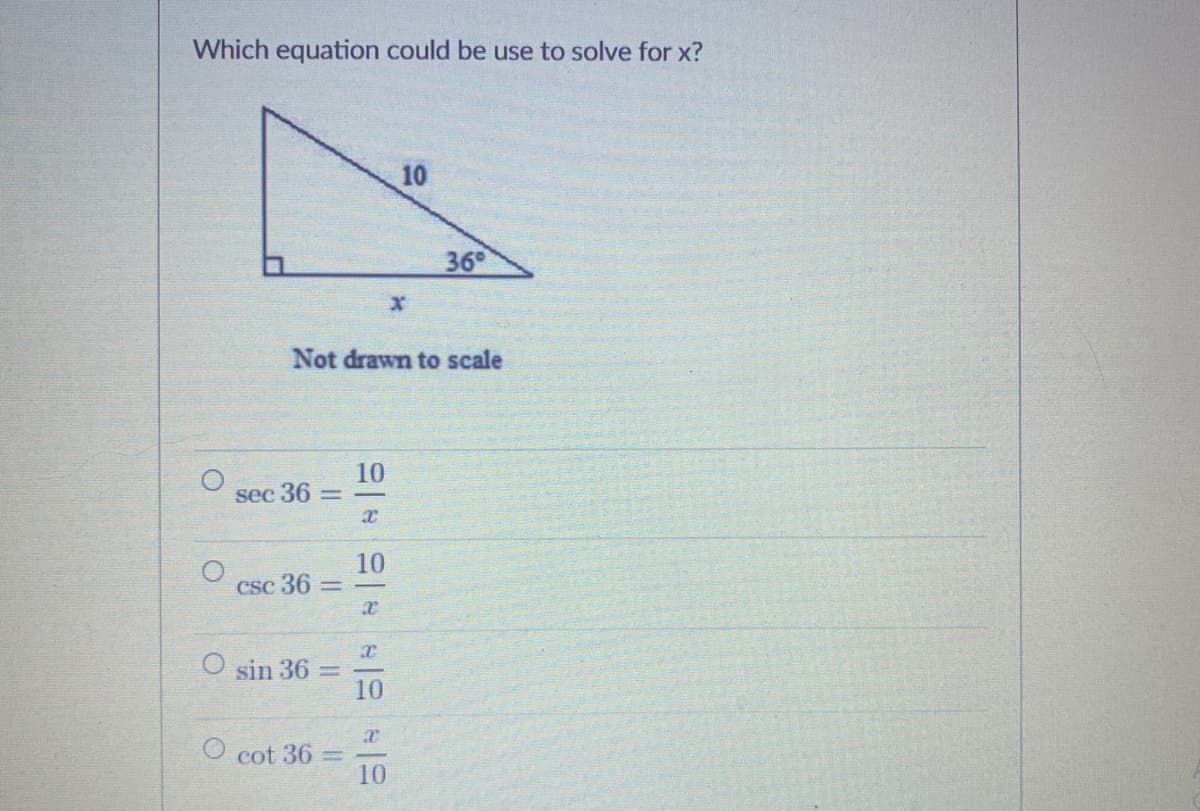 Which equation could be use to solve for x?
10
36°
Not drawn to scale
10
sec 36
10
Csc 36 =-
O sin 36
%3D
10
O cot 36 =
10
