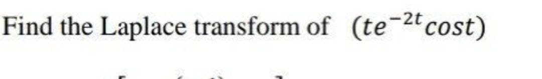 Find the Laplace transform of (te-2t cost)
