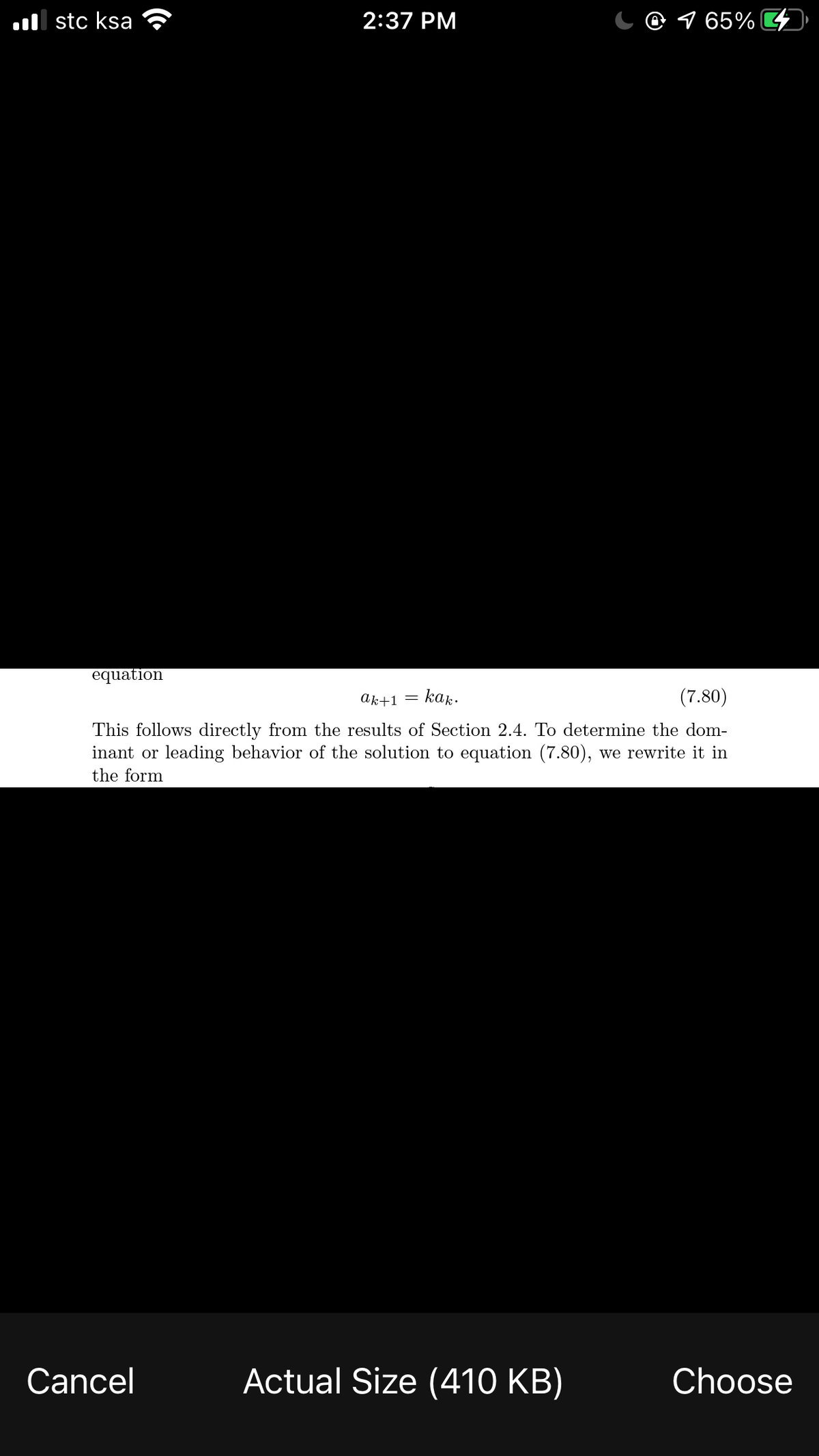 l stc ksa
2:37 PM
C @ 1 65% 4
equation
ak+1 =
= kak.
(7.80)
This follows directly from the results of Section 2.4. To determine the dom-
inant or leading behavior of the solution to equation (7.80), we rewrite it in
the form
Cancel
Actual Size (410 KB)
Choose
