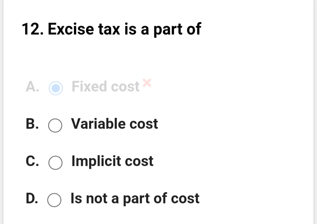 12. Excise tax is a part of
A. O Fixed cost
В.
O Variable cost
C. O Implicit cost
D. O
Is not a part of cost
