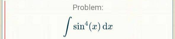 Problem:
sin*(x) dæ
