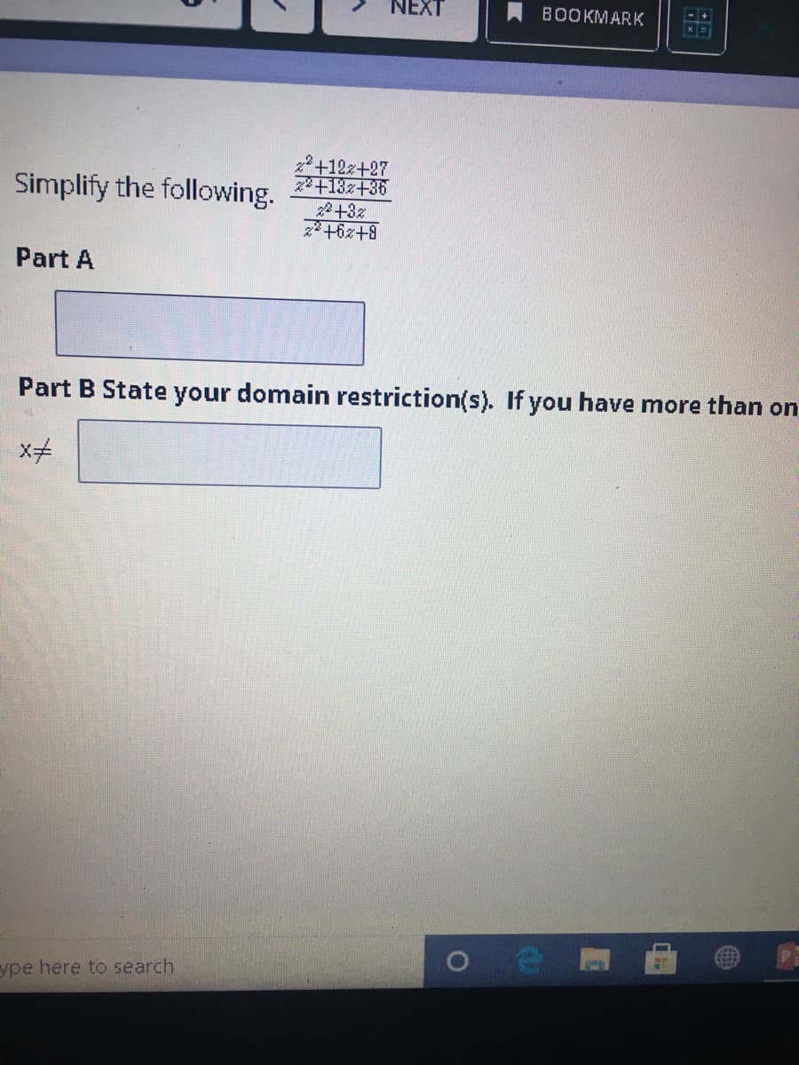 NEXT
BOOKMARK
2+12z+27
+13z+36
2+3z
Simplify the following.
B十29十
Part A
Part B State your domain restriction(s). If you have more than on
ype here to search
