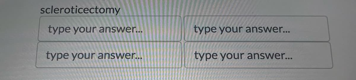 scleroticectomy
type your answer...
type your answer...
type your answer...
type your answer...