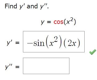 Find y' and y".
y = cos(x?)
-sin(x?) ( 2x)
y' =
%3D
y" =
