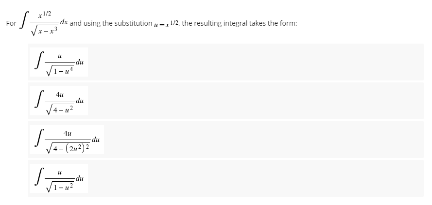 S
For
x1/2
dx and using the substitution = x1/2, the resulting integral takes the form:
x-x3
-du
S-
S-
S-
S-
U
1-u4
4u
4-u²
4u
(24²) 2
-du
4-
u
-du
-du