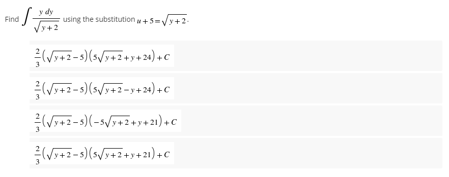 ·S- y dy
Find
using the substitution u +5=√√y+2.
√√y+2
²² (√y+2-5) (5√/y+2+y+24) + C
(√√y+2-5) (5√y+2-y+24) + C
(√y+2-5)(-5√/y+2+y+21)
+C
3
(√y+2-5) (5√/y+2+y+21)+C