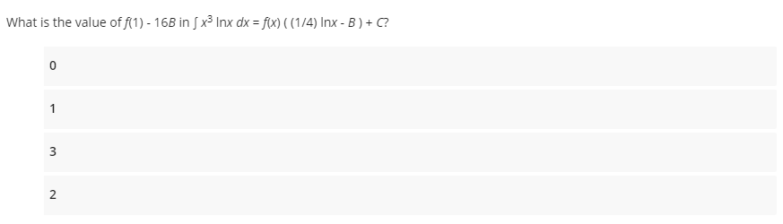 What is the value of f(1) - 16B in 5 x³ Inx dx = f(x) ((1/4) Inx - B) + C?
0
1
3
2