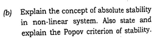 (b) Explain the concept of absolute stability
in non-linear system. Also state and
explain the Popov criterion of stability.
