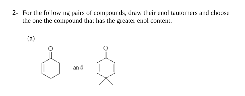 2- For the following pairs of compounds, draw their enol tautomers and choose
the one the compound that has the greater enol content.
(a)
8-6
Å
and