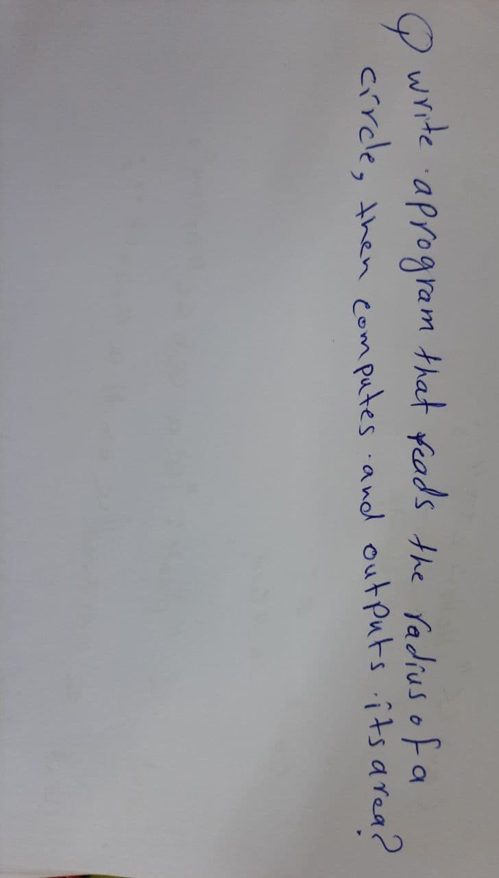 write
aprogram that feads the radius ofa
crrcle,
then com putes and out Puts its area?
