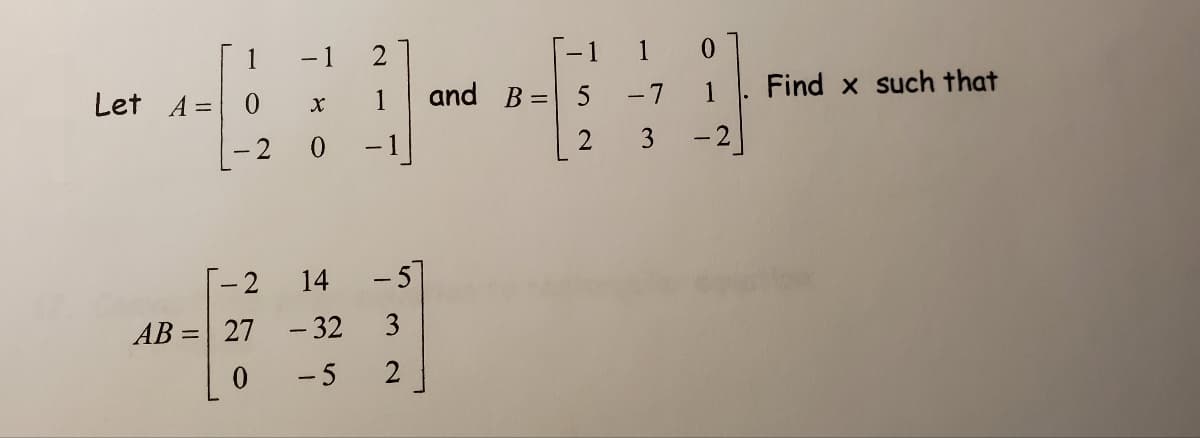 1
- 1
1
and B= 5
Find x such that
Let A =
0.
1
- 7
1
-1
3
- 2
- 2
- 2
14
- 5
AB =
27
- 32
3
- 5
2
