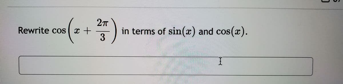 27
in terms of sin(x) and cos(x).
Rewrite cos x +
