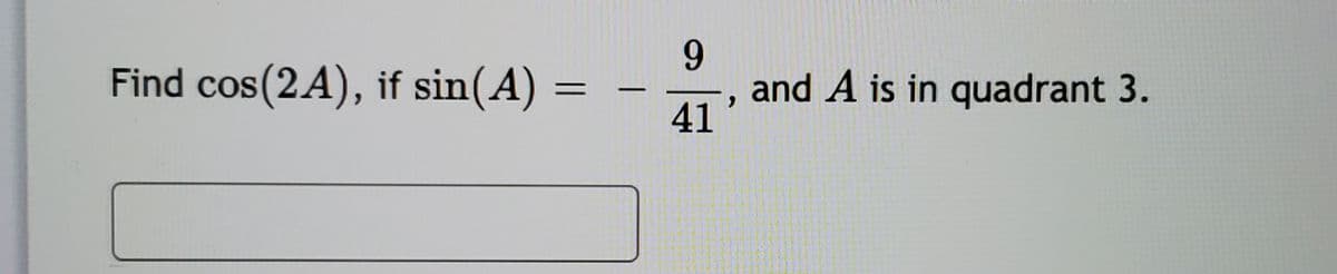 9.
and A is in quadrant 3.
41
Find cos(2A), if sin(A) =
%3D
